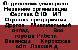 Отделочник-универсал › Название организации ­ Сергеев С.Ю,, ИП › Отрасль предприятия ­ Другое › Минимальный оклад ­ 60 000 - Все города Работа » Вакансии   . Кировская обл.,Леваши д.